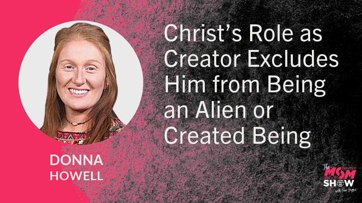 Christ’s Role as Creator Excludes Him from Being an Alien or Created Being - Donna Howell